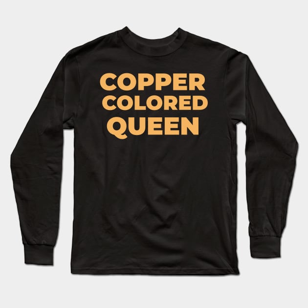 COPPER COLORED QUEEN Long Sleeve T-Shirt by Pro Melanin Brand